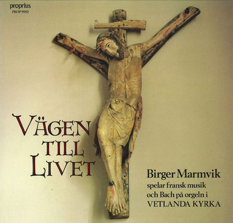 Front cover of Birger Marmvik – Vägen Till Livet - Birger Marmvik Spelar Fransk Musik Och Bach På Orgeln I Vetlanda Kyrka, Proprius, Sweden, 1988